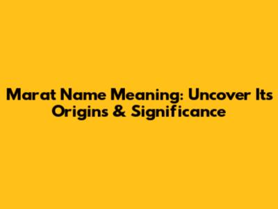 Marat Name Meaning: Uncover Its Origins & Significance
