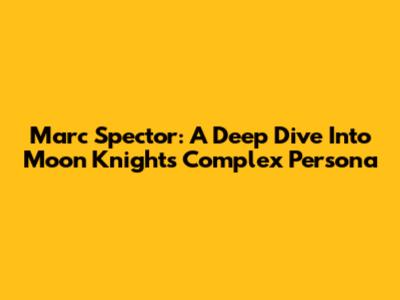 Marc Spector: A Deep Dive Into Moon Knight's Complex Persona
