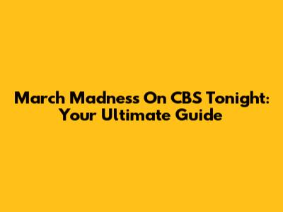 March Madness On CBS Tonight: Your Ultimate Guide