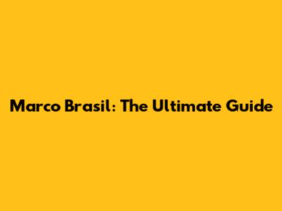 Marco Brasil: The Ultimate Guide