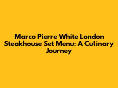 Marco Pierre White London Steakhouse Set Menu: A Culinary Journey