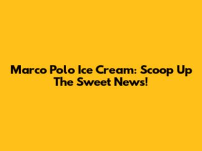 Marco Polo Ice Cream: Scoop Up The Sweet News!