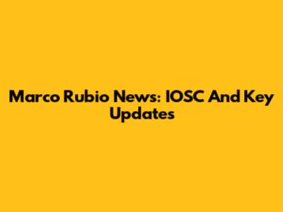 Marco Rubio News: IOSC And Key Updates