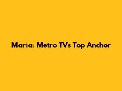 Maria: Metro TV's Top Anchor