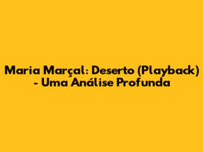 Maria Marçal: Deserto (Playback) - Uma Análise Profunda