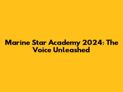 Marine Star Academy 2024: The Voice Unleashed