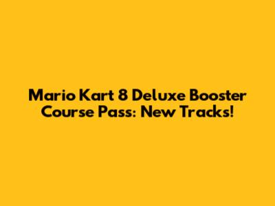 Mario Kart 8 Deluxe Booster Course Pass: New Tracks!