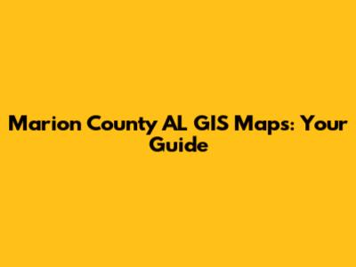 Marion County AL GIS Maps: Your Guide
