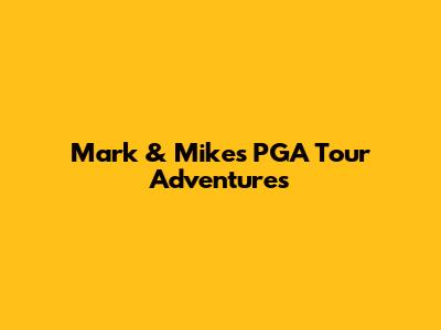 Mark & Mike's PGA Tour Adventures
