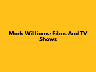 Mark Williams: Films And TV Shows