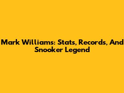 Mark Williams: Stats, Records, And Snooker Legend