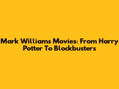 Mark Williams Movies: From Harry Potter To Blockbusters