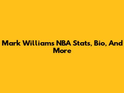 Mark Williams NBA Stats, Bio, And More