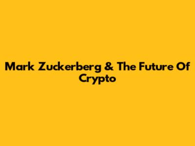 Mark Zuckerberg & The Future Of Crypto