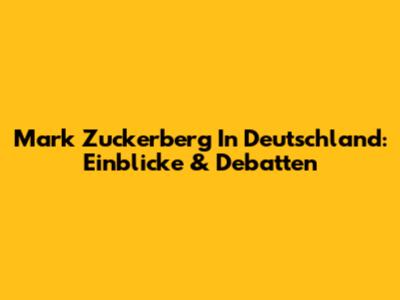 Mark Zuckerberg In Deutschland: Einblicke & Debatten