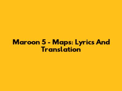 Maroon 5 - Maps: Lyrics And Translation