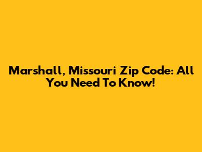 Marshall, Missouri Zip Code: All You Need To Know!