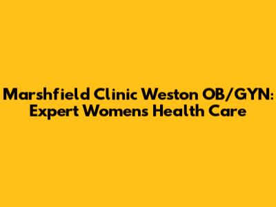 Marshfield Clinic Weston OB/GYN: Expert Women's Health Care