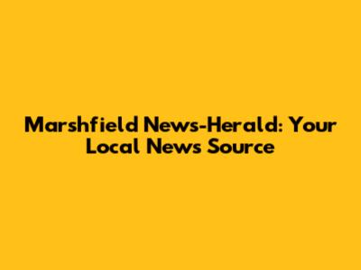 Marshfield News-Herald: Your Local News Source