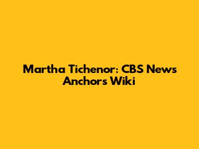 Martha Tichenor: CBS News Anchor's Wiki