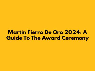 Martin Fierro De Oro 2024: A Guide To The Award Ceremony