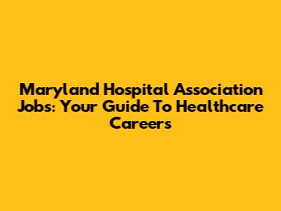 Maryland Hospital Association Jobs: Your Guide To Healthcare Careers