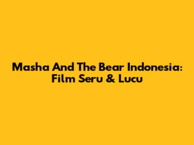 Masha And The Bear Indonesia: Film Seru & Lucu