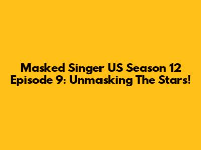 Masked Singer US Season 12 Episode 9: Unmasking The Stars!