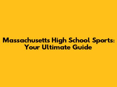 Massachusetts High School Sports: Your Ultimate Guide