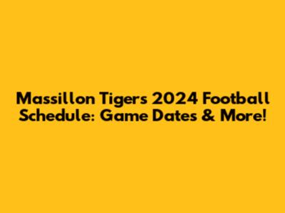 Massillon Tigers 2024 Football Schedule: Game Dates & More!