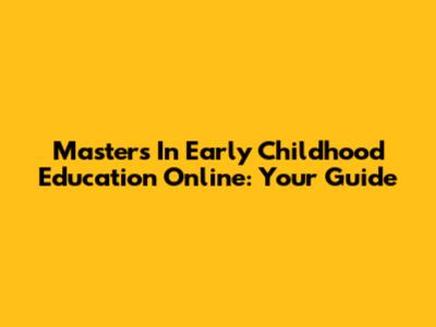 Master's In Early Childhood Education Online: Your Guide