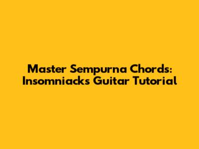 Master 'Sempurna' Chords: Insomniacks Guitar Tutorial