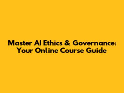 Master AI Ethics & Governance: Your Online Course Guide