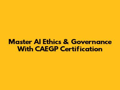 Master AI Ethics & Governance With CAEGP Certification