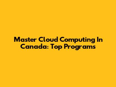 Master Cloud Computing In Canada: Top Programs
