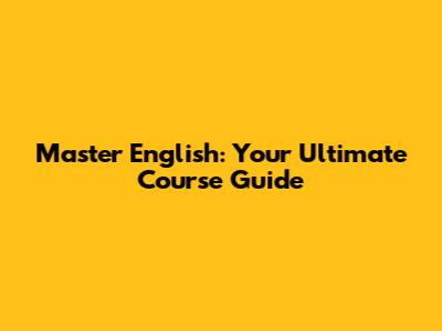Master English: Your Ultimate Course Guide