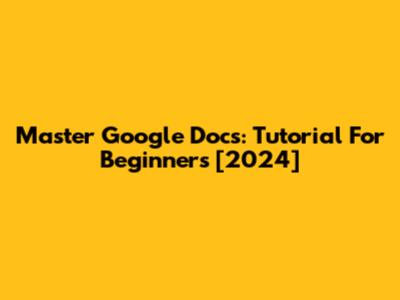 Master Google Docs: Tutorial For Beginners [2024]