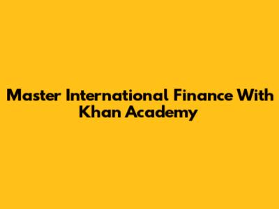 Master International Finance With Khan Academy