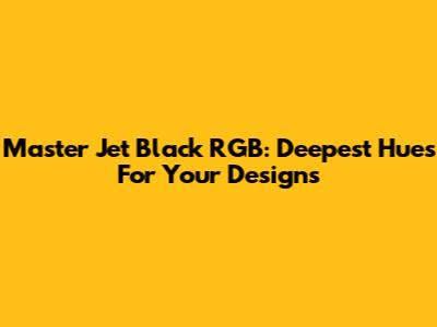 Master Jet Black RGB: Deepest Hues For Your Designs