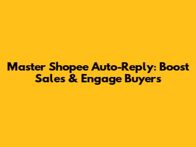 Master Shopee Auto-Reply: Boost Sales & Engage Buyers