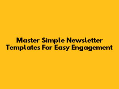 Master Simple Newsletter Templates For Easy Engagement