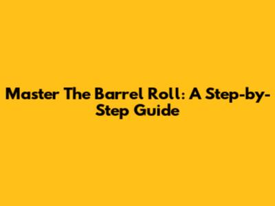 Master The Barrel Roll: A Step-by-Step Guide