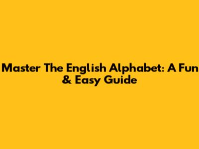Master The English Alphabet: A Fun & Easy Guide