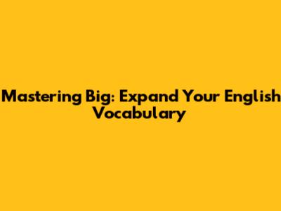 Mastering 'Big': Expand Your English Vocabulary