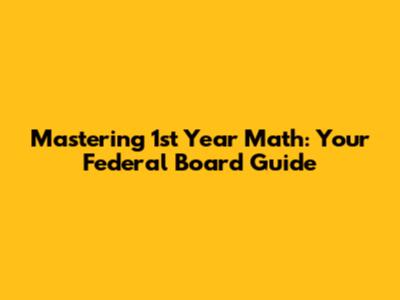 Mastering 1st Year Math: Your Federal Board Guide