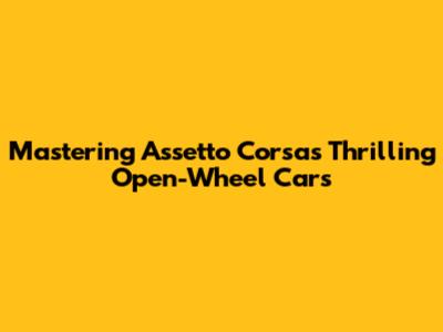 Mastering Assetto Corsa's Thrilling Open-Wheel Cars