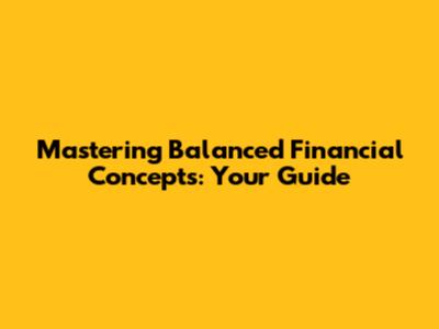 Mastering Balanced Financial Concepts: Your Guide