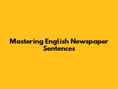 Mastering English Newspaper Sentences