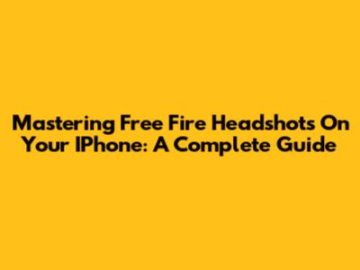 Mastering Free Fire Headshots On Your IPhone: A Complete Guide