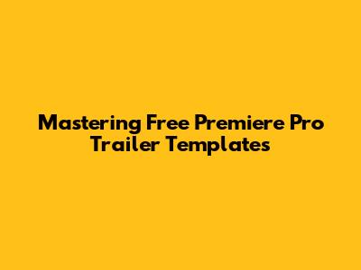 Mastering Free Premiere Pro Trailer Templates